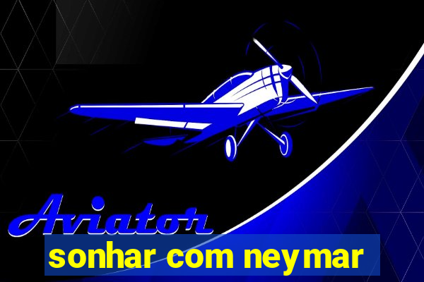 sonhar com neymar